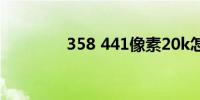 358 441像素20k怎么处理