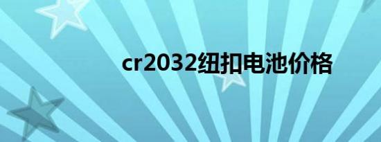 cr2032纽扣电池价格