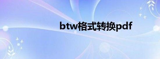 btw格式转换pdf