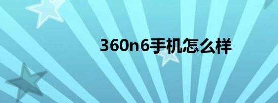 360n6手机怎么样