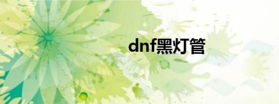 dnf黑灯管