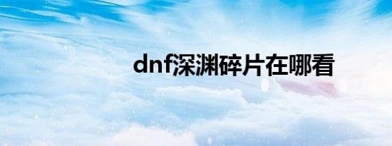 dnf深渊碎片在哪看