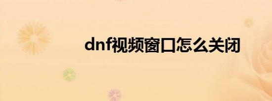 dnf视频窗口怎么关闭