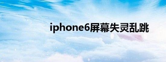 iphone6屏幕失灵乱跳