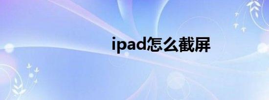 ipad怎么截屏