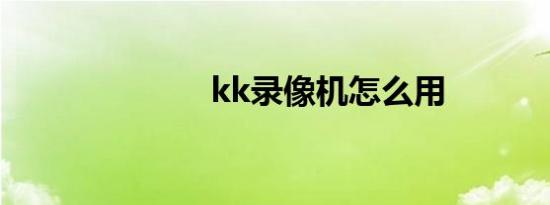 kk录像机怎么用