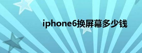 iphone6换屏幕多少钱