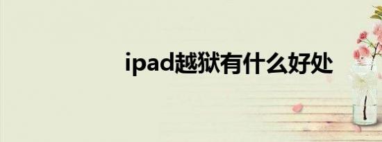 ipad越狱有什么好处