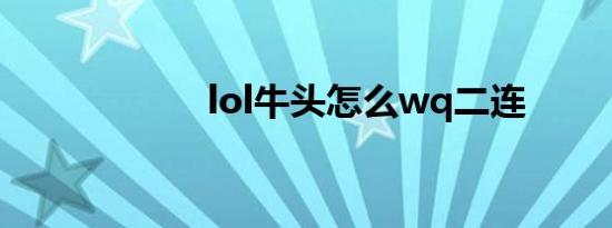 lol牛头怎么wq二连