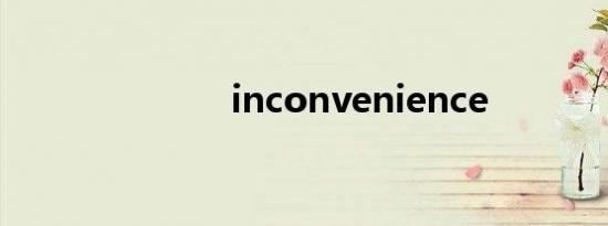 inconvenience