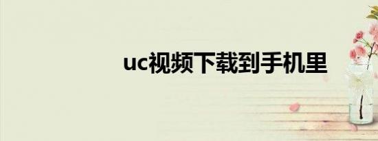 uc视频下载到手机里