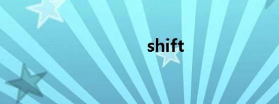 shift