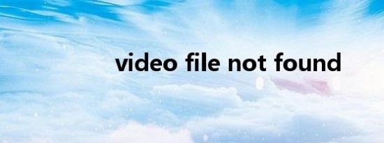 video file not found