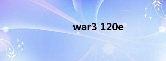 war3 120e