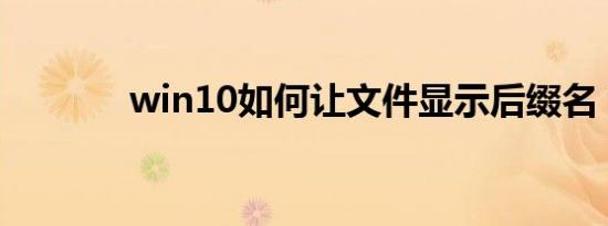 win10如何让文件显示后缀名