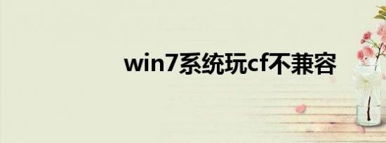 win7系统玩cf不兼容