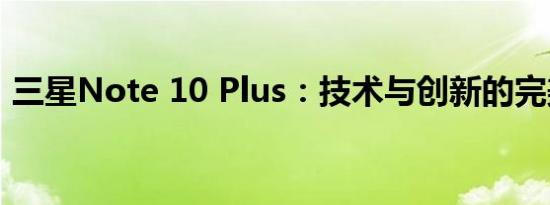 三星Note 10 Plus：技术与创新的完美结合